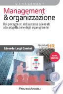 Management & Organizzazione. Dai protagonisti del successo aziendale alla progettazione degli organigrammi