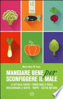 Mangiare bene per sconfiggere il male. La battaglia contro i tumori inizia a tavola. Rivoluzioniamo le nostre - troppe! - cattive abitudini