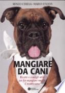 Mangiare da cani. Ricette e consigli utili per far mangiare meglio il nostro cane