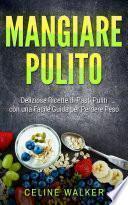 Mangiare pulito: Deliziose Ricette di Pasti Puliti con una Facile Guida per Perdere Peso