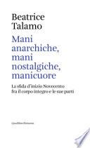Mani anarchiche, mani nostalgiche, manicuore. La sfida d'inizio Novecento fra il corpo integro e le sue parti