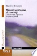 Manuale applicativo di coaching. Casi aziendali, esperienze ed esercizi pratici
