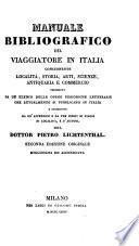 Manuale bibliografico del viaggiatore in Italia concernante localita, storia, arti, scineze, antiquaria e commercio (etc.) 2. ed