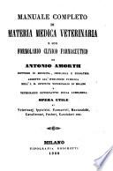 Manuale completo di materia medica veterinaria e suo formolario clinico farmaceutico di Antonio Amorth ... Vol. 1