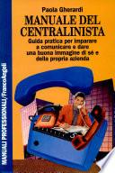 Manuale del centralinista. Guida pratica per imparare a comunicare e dare una buona immagine di sé e della propria azienda