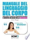 MANUALE DEL LINGUAGGIO DEL CORPO. Scopri Segreti e Tecniche della Comunicazione Non Verbale e Diventa un Asso della Seduzione