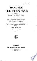 Manuale del possesso, delle azioni possessorie, e specialmente della procedura sommariissima per turbato possesso ...