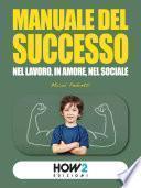 MANUALE DEL SUCCESSO: Nel Lavoro, in Amore, nel Sociale