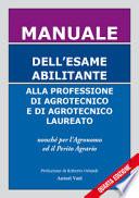 Manuale dell'esame abilitante alla professione di agrotecnico e di agrotecnico laureato. Nonché per l'agronomo ed il perito agrario