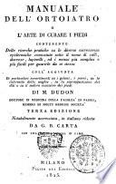 Manuale dell'ortoiatro o L'arte di curare i piedi contenente delle ricerche pratiche su le diverse escrescenze epidermiche conosciute sotto il nome di calli, ... di M. Dudon ..