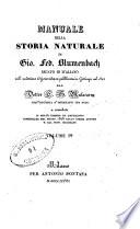 Manuale della storia naturale di Gio. Fed. Blumenbach recato in italiano sull'undicesima edizione tedesca pubblicata in Gottinga nel 1825 dal dottorC. G. Malacarne, coll'aggiunta d'importanti sue note e corredato di molte eme