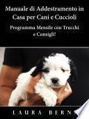 Manuale di Addestramento in Casa per Cani e Cuccioli - Programma Mensile con Trucchi e Consigli!