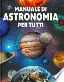Manuale di astronomia per tutti. Ediz. illustrata