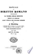 Manuale di diritto romano contenente la teoria delle istitute preceduto da una introduzione allo studio del diritto romano di F. Mackeldey