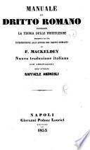 Manuale di diritto romano contenente la teoria delle istituzioni e preceduto da una introduzione allo studio del diritto romano F. Mackeldey