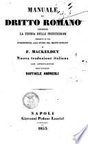 Manuale di dritto romano contenente la teoria delle instituzioni preceduto da una introduzione allo studio del dritto romano di F. Mackeldey : nuova traduzione con annotazioni