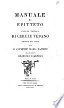 Manuale di Epitteto con la tavola di Cebete Tebano. Versione dal greco del p. Giuseppe Maria Pagnini tra gli arcadi Eritisco Pilenejo