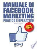 MANUALE DI FACEBOOK MARKETING. Pratico e Operativo