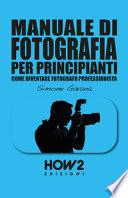 Manuale di fotografia per principianti. Come diventare fotografo professionista