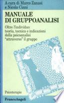 Manuale di gruppoanalisi. Oltre l'individuo: teoria, tecnica e indicazioni della psicoanalisi «Attraverso» il gruppo
