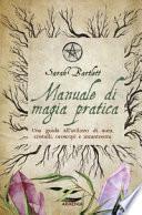Manuale di magia pratica. Una guida all'utilizzo di aura, cristalli, oroscopi e incantesimi