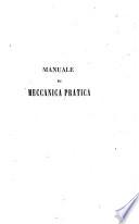 Manuale di meccanica pratica Ad uso degli uffiziali di artiglieria e degli ingegneri civili e militari ... di Arturo Morin