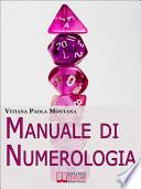 Manuale di Numerologia. Impara a Leggere la Simbologia Nascosta dei Numeri per Ritrovare Affinità con il Partner e Migliorare la Tua Vita. (Ebook Italiano - Anteprima Gratis)