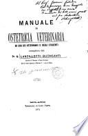 Manuale di ostetricia veterinaria ad uso dei veterinarii e degli studenti compilato dal Dr. N. Lanzillotti-Buonsanti
