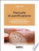 Manuale di panificazione. Tecnologie e laboratorio, ingredienti e aspetti nutrizionali, normativa di riferimento