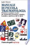 Manuale di piccola traumatologia. Prevenire e curare i traumi da infortunistica domestica, stradale, lavorativa, sportiva e del fai da te