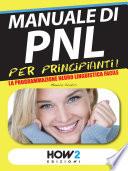 MANUALE di PNL per Principianti! La Programmazione Neuro Linguistica Facile