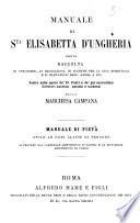 Manuale di S.ta Elisabetta d'Ungheria, ossia Raccolta di preghiere, di meditazioni, di massime per la vita spirituale e d'elevazioni dell'anima a Dio