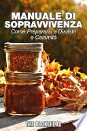 Manuale di sopravvivenza. Come prepararsi a disastri e calamità.