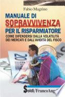 Manuale di sopravvivenza per il risparmiatore. Come difendersi dalla volatilità dei mercati e dall'avidità del fisco