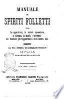 Manuale di spiriti folletti, ossia Le apparizioni, le visioni spaventose, le streghe, la magia, i terremoti ed i fenomeni più ragguardevoli della natura, ecc. scritto da una società di letterati italiani
