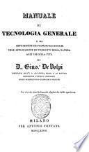 Manuale di tecnologia generale, o sia Esposizione de' principj ragionati dell'applicazione de' prodotti della natura agli usi della vita di don Gius.e de Volpi ..