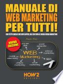 MANUALE DI WEB MARKETING PER TUTTI! Con tutto quello che devi sapere, dal SEO/SEM al Social Media Marketing