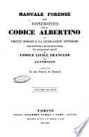 Manuale forense, ossia Confronto fra il Codice albertino, il diritto romano e la legislazione generale anteriore con rapporto ed illustrazioni dei corrispondenti articoli del Codice civile Francese ed austriaco