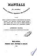 Manuale per esercitarsi nella lingua tedesca ed italiana, ovvero Esercizj grammaticali intorno le parti principali del discorso, idiotismi, frasi famigliari, proverbi, dialoghi intorno i vari rapporti della vita e brani di celebri prosatori e poeti tedeschi ed italiani con la traduzione a fronte appendice pratica a tutte le grammatiche tedsche ed italiane