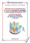 Manuale per la preparazione al concorso docenti di sostegno e corsi di specializzazione TFA. La scuola inclusiva. Guida per la formazione dell'insegnante di sostegno... e non solo