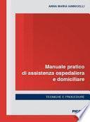 Manuale pratico di assistenza ospedaliera e domiciliare. Tecniche e procedure