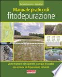 Manuale pratico di fitodepurazione. Come trattare e recuperare le acque di scarico con sistemi di depurazione naturale
