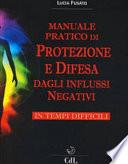 Manuale Pratico di Protezione e Difesa dagli Influssi Negativi in Tempi Difficili