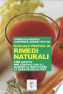 Manuale pratico di rimedi naturali. 100 ricette per curarsi con gli alimenti e migliorare la qualità della vita