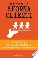 Manuale sfornaclienti. Il sistema di marketing scientifico per microimprese e professionisti