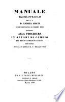 Manuale teorico-pratico ... sull'ordinanza 31 Marzo 1850 riguardo alla procedura in affari di cambio pel regno Lombardo-Veneto che avra' forza di legge il 1. Maggio 1850