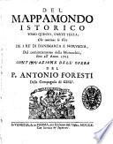 Mappamondo istorico cioè Ordinata narrazione dei quattro sommi imperi del mondo da Nilo imperatore degli Assiri sino a Leopoldo austriaco e della monarchia di Cristo da S. Pietro 1. Papa sino ai nostri dì ... opera del p. Antonio Foresti della Compagnia di Giesù. Ampliata con un'Appendice al Tomo 4. toccante le vite de' primi Dominanti in Sicilia, e de' Re di Napoli, con una brieve Notizia del Reame di Portogallo, scritte già dal medesimo Autore ..
