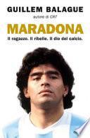 Maradona. Il ragazzo. Il ribelle. Il dio del calcio