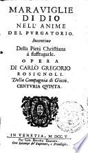 Marauiglie di Dio nell'anime del Purgatorio. Incentiuo della pietà christiana à suffragarle. Opera di Carlo Gregorio Rosignoli. Della Compagnia di Giesù. Centuria quinta