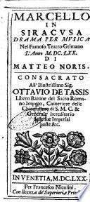 Marcello in Siracusa drama per musica nel famoso teatro Grimano l'anno 1670. Di Matteo Noris. Consacrato all'illustrissimo sig. Ottauio de Tassis ..